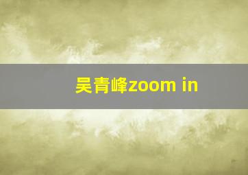 吴青峰zoom in